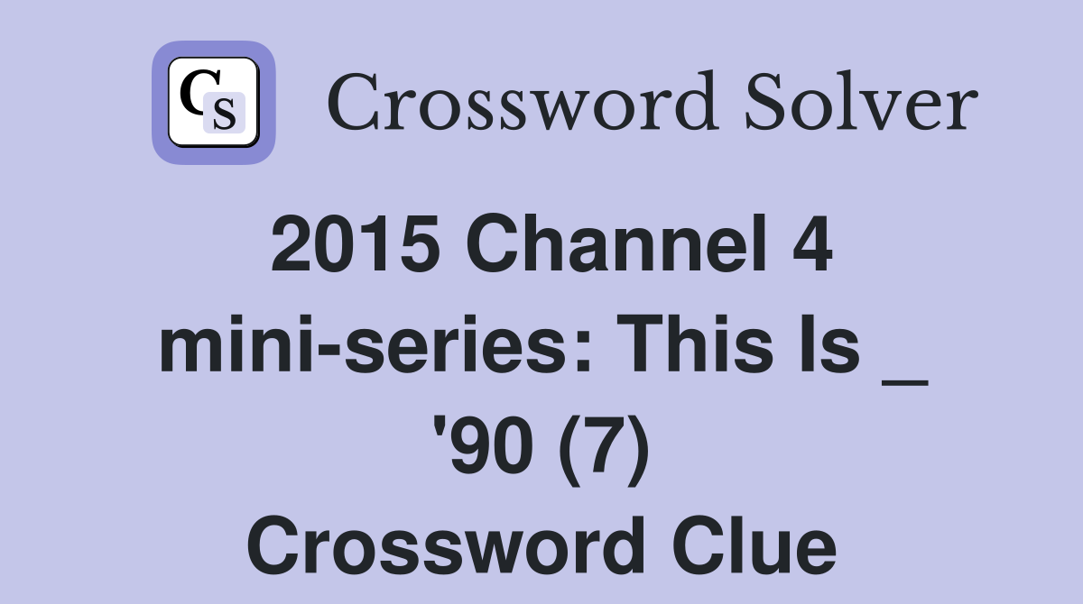 2015 Channel 4 miniseries This Is _ '90 (7) Crossword Clue Answers Crossword Solver